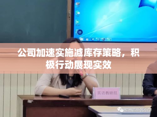 公司加速实施减库存策略，积极行动展现实效