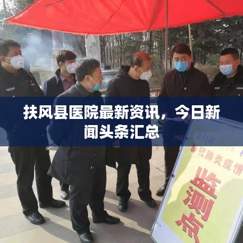 扶风县医院最新资讯，今日新闻头条汇总